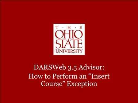 DARSWeb 3.5 Advisor – How to Perform an “Insert Course” Exception DARSWeb 3.5 Advisor: How to Perform an “Insert Course” Exception.