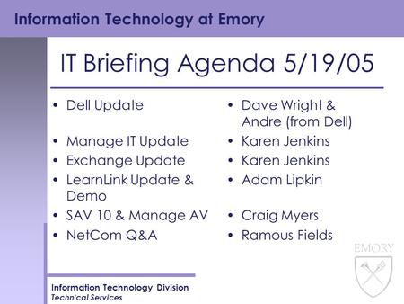 Information Technology at Emory Information Technology Division Technical Services IT Briefing Agenda 5/19/05 Dell Update Manage IT Update Exchange Update.