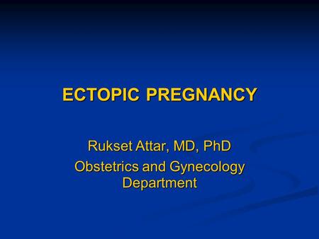 ECTOPIC PREGNANCY Rukset Attar, MD, PhD Obstetrics and Gynecology Department.