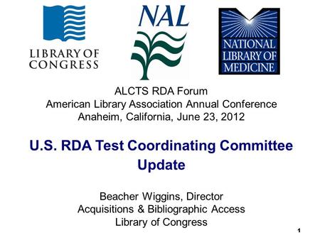 11 ALCTS RDA Forum American Library Association Annual Conference Anaheim, California, June 23, 2012 U.S. RDA Test Coordinating Committee Update Beacher.