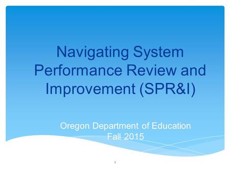 Navigating System Performance Review and Improvement (SPR&I) Oregon Department of Education Fall 2015 1.