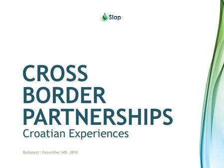 Croatian Experiences Budapest | December 14th 2010 CROSS BORDER PARTNERSHIPS.