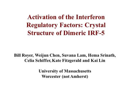 Activation of the Interferon Regulatory Factors: Crystal Structure of Dimeric IRF-5 Bill Royer, Weijun Chen, Suvana Lam, Hema Srinath, Celia Schiffer,