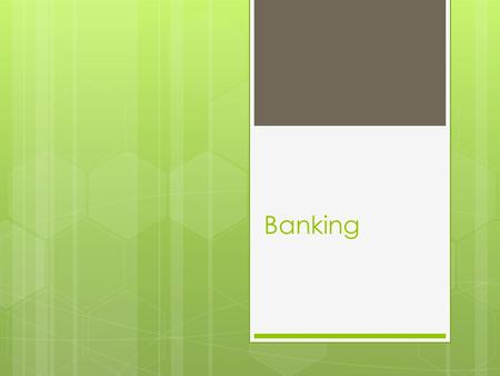 Banking. Why banks?  Security: FDIC (Federal Deposit Insurance Commission), insured up to $250,000  Convenience- access your money almost anywhere 