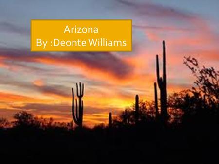 Arizona By :Deonte Williams  Arizona is called “The Grand Canyon State”. It is 113,642 square miles long. The capital of Arizona is Phoenix. It borders.