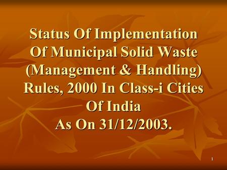 1 Status Of Implementation Of Municipal Solid Waste (Management & Handling) Rules, 2000 In Class-i Cities Of India As On 31/12/2003.