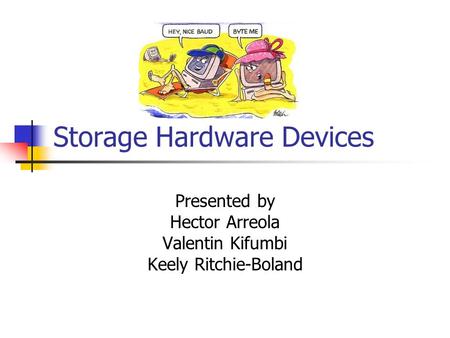 Storage Hardware Devices Presented by Hector Arreola Valentin Kifumbi Keely Ritchie-Boland.