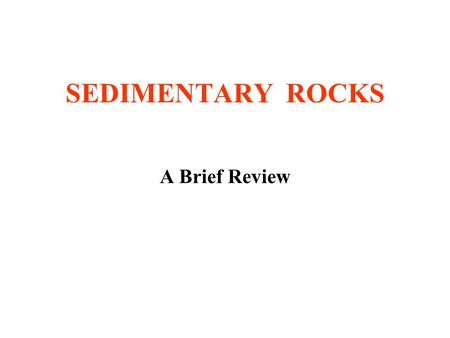 SEDIMENTARY ROCKS A Brief Review.