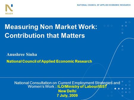 Measuring Non Market Work: Contribution that Matters National Consultation on Current Employment Strategies and Women‘s Work : ILO/Ministry of Labour/ISST.