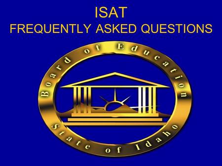 ISAT FREQUENTLY ASKED QUESTIONS. Why is OSBE making so many changes to the ISAT? The contract between NWEA & OSBE was due to expire. Even if the contractor.