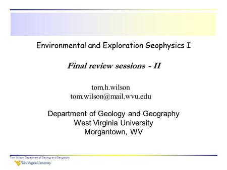 Tom Wilson, Department of Geology and Geography Environmental and Exploration Geophysics I tom.h.wilson Department of Geology and.