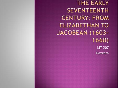 LIT 207 Gazzara. And new philosophy calls all in doubt; The element of fire is quite put out; The sun is lost, and the earth, no man’s wit Can well direct.