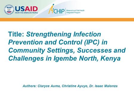 Title: Strengthening Infection Prevention and Control (IPC) in Community Settings, Successes and Challenges in Igembe North, Kenya Authors: Claryce Auma,