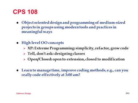 Software Design 18.1 CPS 108 l Object oriented design and programming of medium-sized projects in groups using modern tools and practices in meaningful.