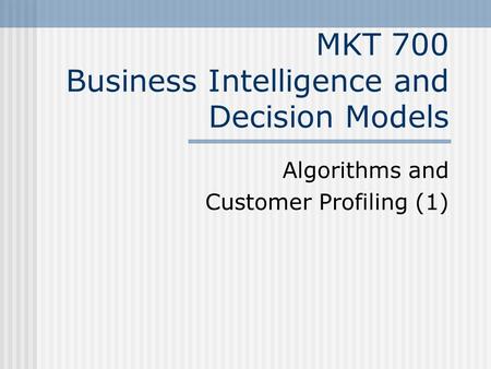 MKT 700 Business Intelligence and Decision Models Algorithms and Customer Profiling (1)