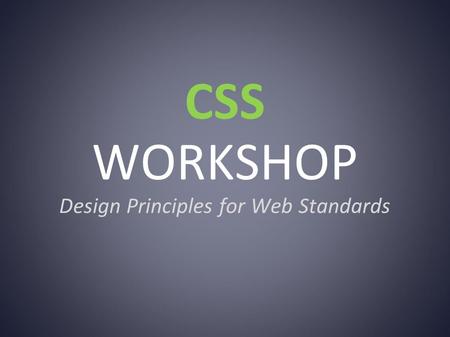 CSS WORKSHOP Design Principles for Web Standards.