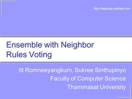 Ensemble with Neighbor Rules Voting Itt Romneeyangkurn, Sukree Sinthupinyo Faculty of Computer Science Thammasat University.