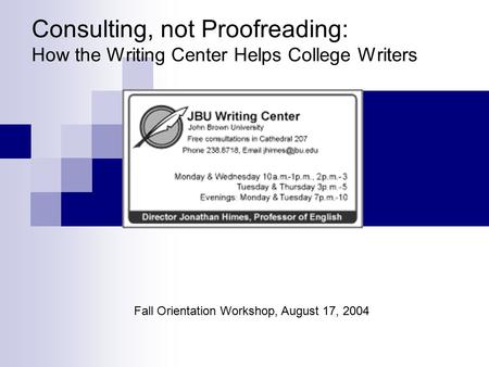 Consulting, not Proofreading: How the Writing Center Helps College Writers Fall Orientation Workshop, August 17, 2004.