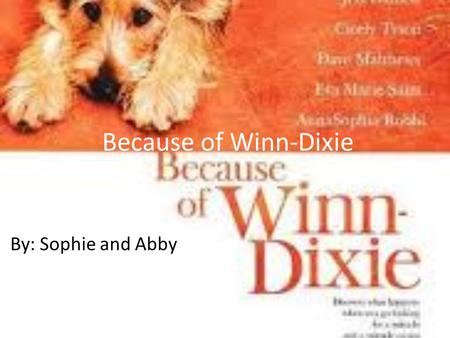 Because of Winn-Dixie By: Sophie and Abby.