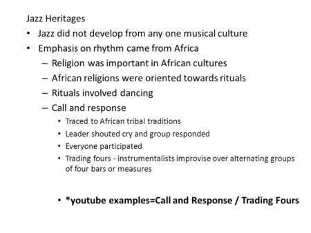 Jazz Heritages Jazz did not develop from any one musical culture Emphasis on rhythm came from Africa – Religion was important in African cultures – African.