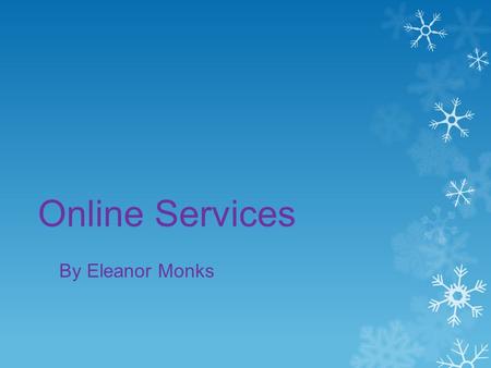 Online Services By Eleanor Monks. Entertainment Services This service gives us the privilege to be entertained with recent programmes or music genres.