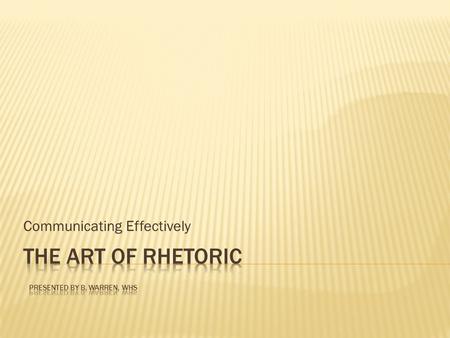 Communicating Effectively.  Etymology: Middle English rethorik, from Anglo-French rethorique, from Latin rhetorica, from Greek rhētorikē, literally,