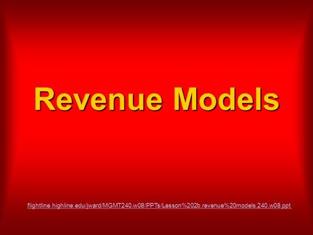 Revenue Models flightline.highline.edu/jward/MGMT240.w08/PPTs/Lesson%202b.revenue%20models.240.w08.ppt.