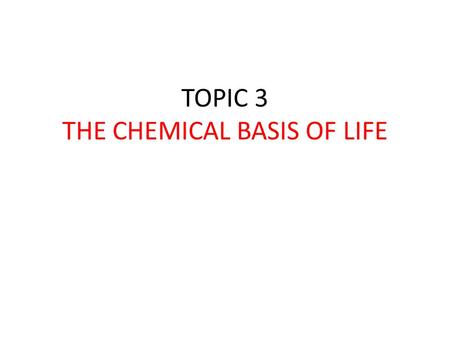 TOPIC 3 THE CHEMICAL BASIS OF LIFE