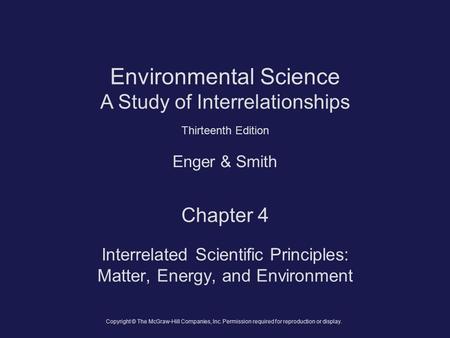 Copyright © The McGraw-Hill Companies, Inc. Permission required for reproduction or display. Enger & Smith Environmental Science A Study of Interrelationships.