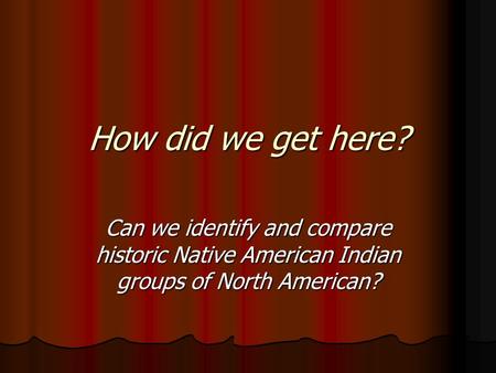 How did we get here? Can we identify and compare historic Native American Indian groups of North American?