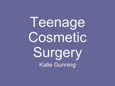 Teenage Cosmetic Surgery Katie Gunning.