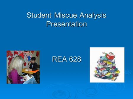 Student Miscue Analysis Presentation REA 628. Student Information  John* is a 6 year old Caucasian male.  He is grouped in a lower level reading group.