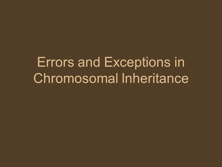 Errors and Exceptions in Chromosomal Inheritance.