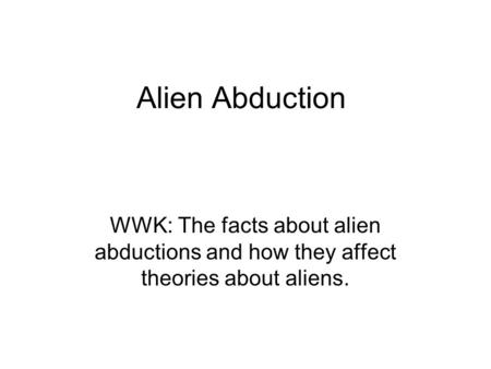 Alien Abduction WWK: The facts about alien abductions and how they affect theories about aliens.