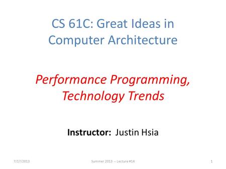 Instructor: Justin Hsia 7/17/2013Summer 2013 -- Lecture #141 CS 61C: Great Ideas in Computer Architecture Performance Programming, Technology Trends.