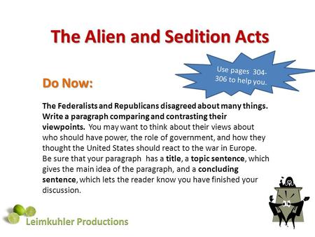 The Alien and Sedition Acts Do Now: The Federalists and Republicans disagreed about many things. Write a paragraph comparing and contrasting their viewpoints.