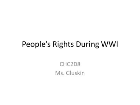 People’s Rights During WWI CHC2D8 Ms. Gluskin. Rights Rights are things that people are supposed to have to protect them. Not all Canadians were of British.