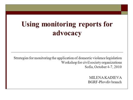 Using monitoring reports for advocacy Strategies for monitoring the application of domestic violence legislation Workshop for civil society organizations.