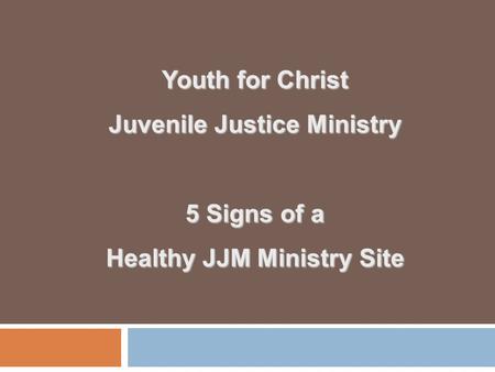 Youth for Christ Juvenile Justice Ministry 5 Signs of a Healthy JJM Ministry Site.