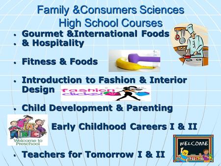 Family &Consumers Sciences High School Courses Gourmet &International Foods Gourmet &International Foods & Hospitality & Hospitality Fitness & Foods Fitness.