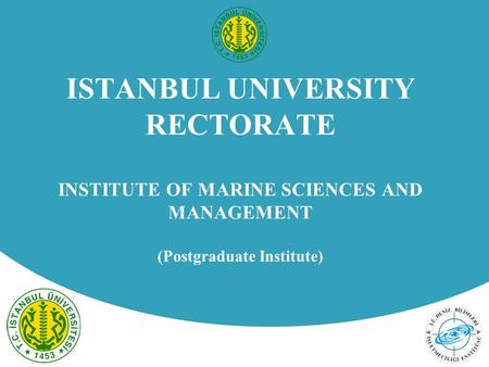 ISTANBUL UNIVERSITY RECTORATE INSTITUTE OF MARINE SCIENCES AND MANAGEMENT (Postgraduate Institute)