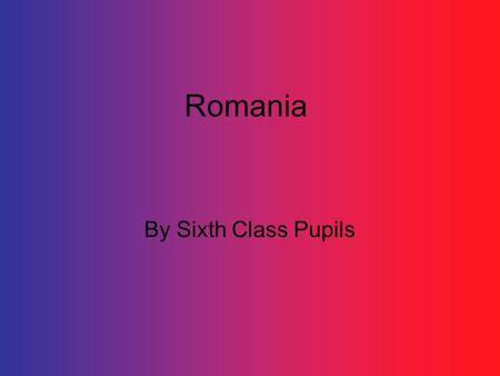 Romania By Sixth Class Pupils. Facts and Figures Bucharest is Romania’s capital city There are 28,840,00 people in Romania It is in south-east Europe.