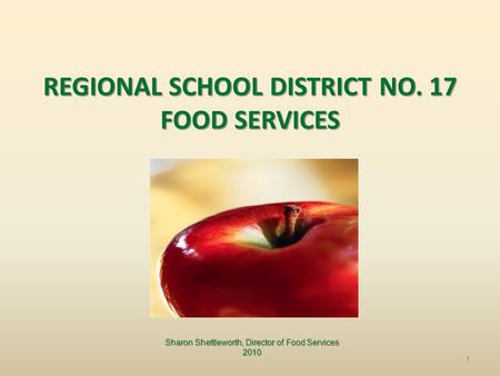 REGIONAL SCHOOL DISTRICT NO. 17 FOOD SERVICES Sharon Shettleworth, Director of Food Services 2010 1.