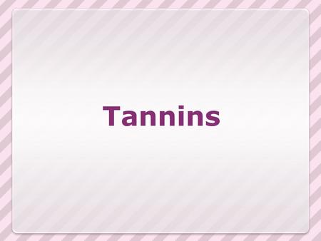 Tannins.