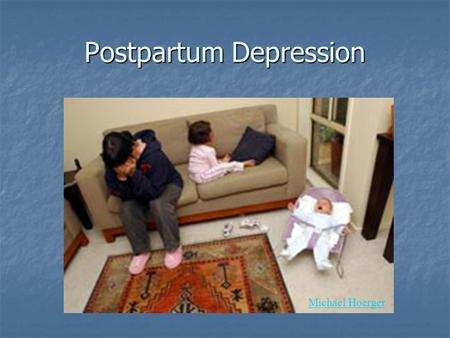 Postpartum Depression Michael Hoerger. Background Postpartum or postnatal = after birth Postpartum or postnatal = after birth Low mood, loss of pleasure,