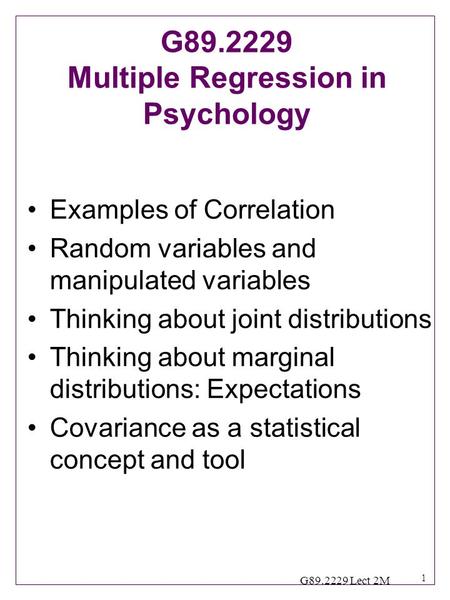 1 G89.2229 Lect 2M Examples of Correlation Random variables and manipulated variables Thinking about joint distributions Thinking about marginal distributions: