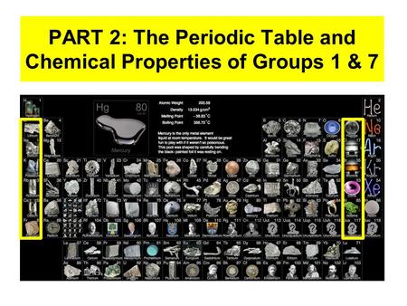 PART 2: The Periodic Table and Chemical Properties of Groups 1 & 7