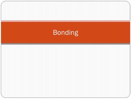 Bonding. Why bonding???? Nature prefers stability Atoms that exist alone are unstable Atoms bond with other atoms to become more stable This is why we.