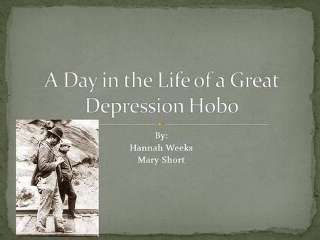 By: Hannah Weeks Mary Short. When hobos woke up in the morning they often awoke freezing because of the little blankets and supplies they had. Hobos often.