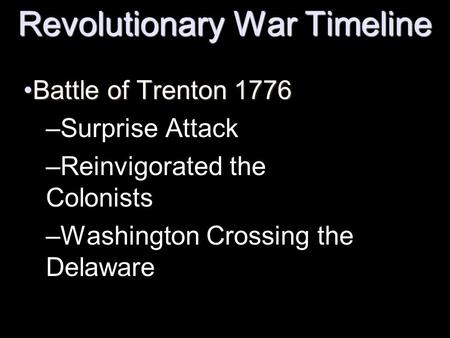 Revolutionary War Timeline Battle of Trenton 1776Battle of Trenton 1776 –Surprise Attack –Reinvigorated the Colonists –Washington Crossing the Delaware.